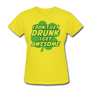 I Don't Get Drunk I Get Awesome Women's T-Shirt