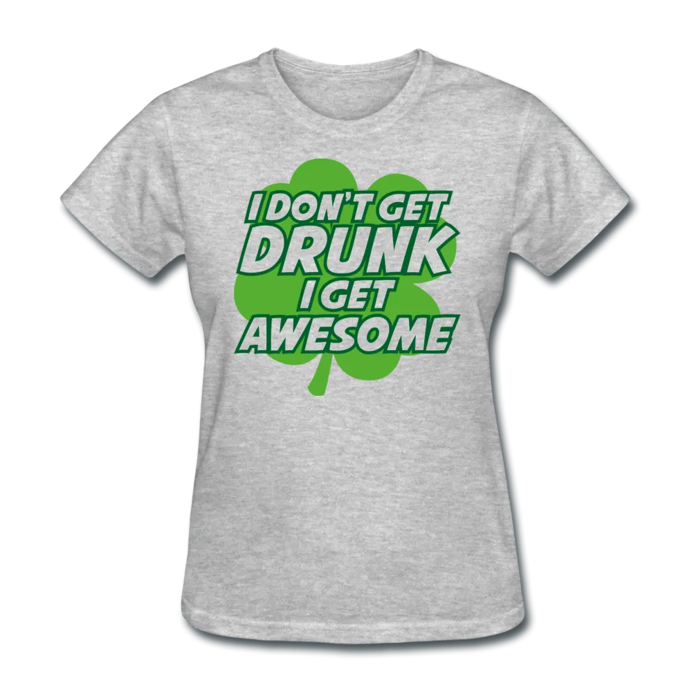 I Don't Get Drunk I Get Awesome Women's T-Shirt