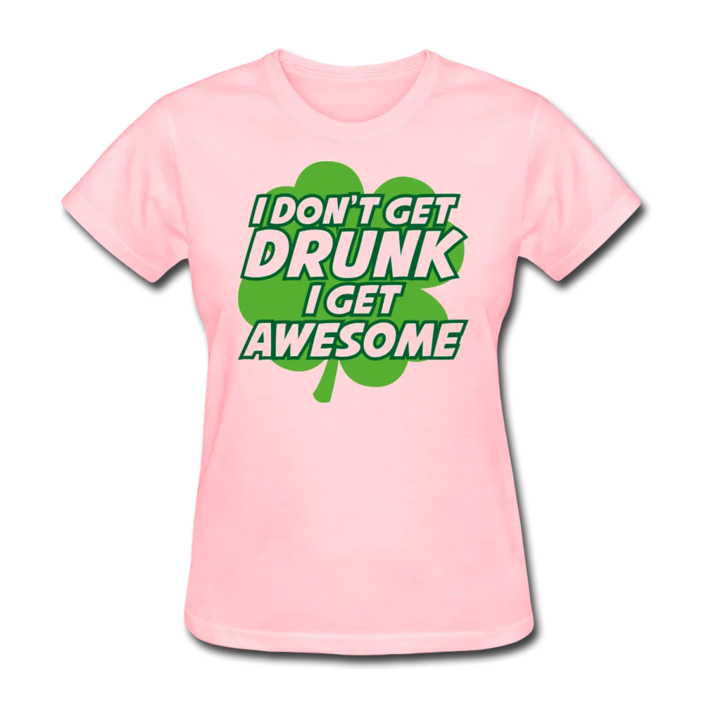 I Don't Get Drunk I Get Awesome Women's T-Shirt